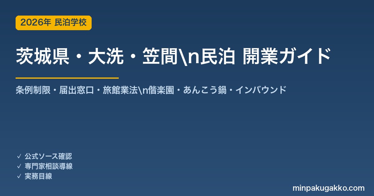 茨城県・大洗・笠間 民泊 開業ガイド 2026年版｜条例制限・届出窓口・旅館業法・偕楽園・あんこう鍋・インバウンドまで解説