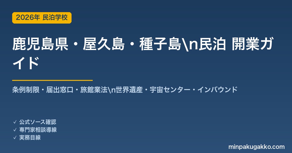 鹿児島県・屋久島・種子島 民泊 開業ガイド 2026年版｜条例制限・届出窓口・旅館業法・世界遺産・宇宙センター・インバウンドまで解説