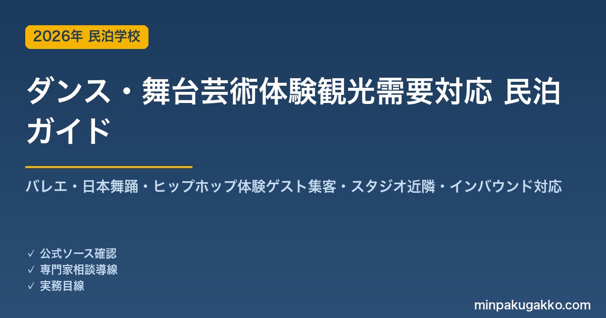 民泊 ダンス・舞台芸術体験観光需要 対応ガイド 2026年版｜バレエ・日本舞踊・ヒップホップ体験ゲスト集客・スタジオ近隣立地・インバウンド対応・収支計画まで徹底解説