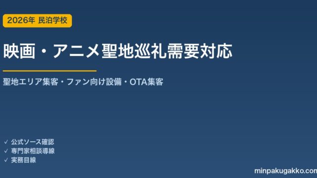 民泊 映画・アニメ聖地巡礼需要 対応ガイド 2026年版｜聖地エリア集客・ファン向け設備・コンテンツ連携・OTA集客まで徹底解説