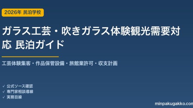民泊 ガラス工芸・吹きガラス体験観光需要 対応ガイド 2026年版｜工芸体験集客・作品保管設備・旅館業許可・収支計画まで徹底解説