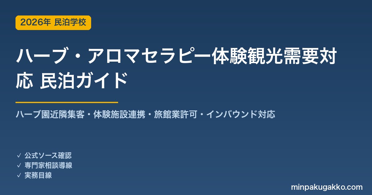 民泊 ハーブ・アロマセラピー体験観光需要 対応ガイド 2026年版｜ハーブ園近隣集客・体験施設連携・旅館業許可・インバウンド対応・収支計画まで徹底解説