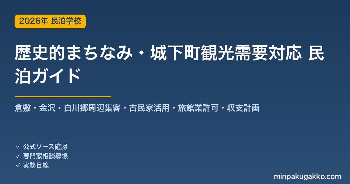 民泊 歴史的まちなみ・城下町観光需要 対応ガイド 2026年版｜倉敷・金沢・白川郷周辺集客・古民家活用・旅館業許可・収支計画まで徹底解説