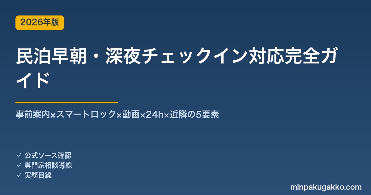 民泊早朝・深夜チェックイン対応完全ガイド 2026年版｜事前案内×スマートロック×動画×24h×近隣の5要素