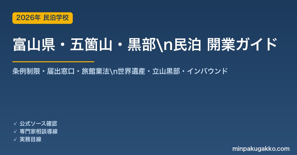 富山県・五箇山・黒部 民泊 開業ガイド 2026年版｜条例制限・届出窓口・旅館業法・世界遺産・立山黒部・インバウンドまで解説
