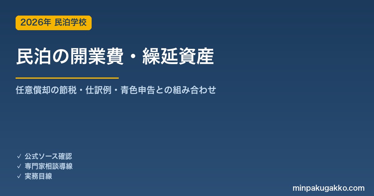 民泊の開業費と繰延資産の税務処理ガイド 2026年版｜任意償却の節税活用・仕訳例・青色申告との組み合わせまで解説