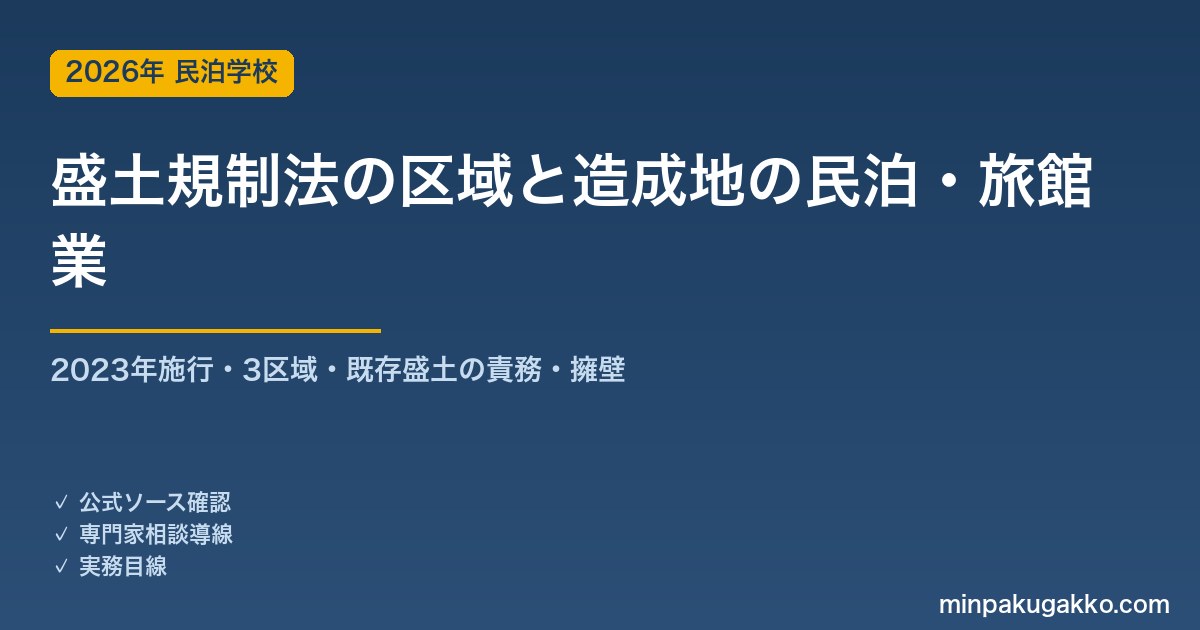 盛土規制法（宅地造成及び特定盛土等規制法）の規制区域にある造成地・盛土の物件で民泊・旅館業を始める前の確認 2026年版｜3区域・既存盛土の責務・改善命令・擁壁