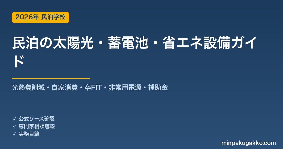 民泊の太陽光・蓄電池・省エネ設備 完全ガイド 2026年版｜光熱費削減・自家消費・卒FIT・非常用電源・補助金と導入判断まで徹底解説