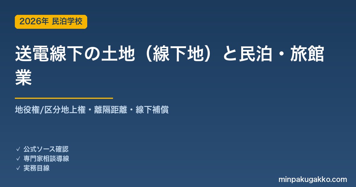 高圧送電線の下の土地（線下地）で民泊・旅館業を始める前の確認 2026年版｜地役権・区分地上権・離隔距離による建築制限・線下補償料・財産評価27-5・電磁界の規制