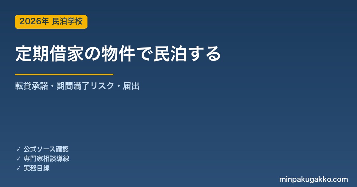 定期借家で借りた物件で民泊を始める実務ガイド 2026年版｜転貸承諾・期間満了リスク・住宅宿泊事業届出・特区民泊の賃貸借との関係